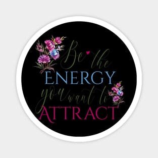 Be the energy you want to attract Magnet